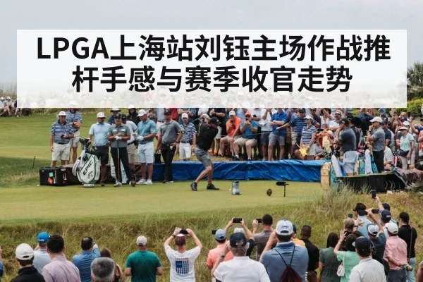 LPGA上海站刘钰主场作战推杆手感与赛季收官走势